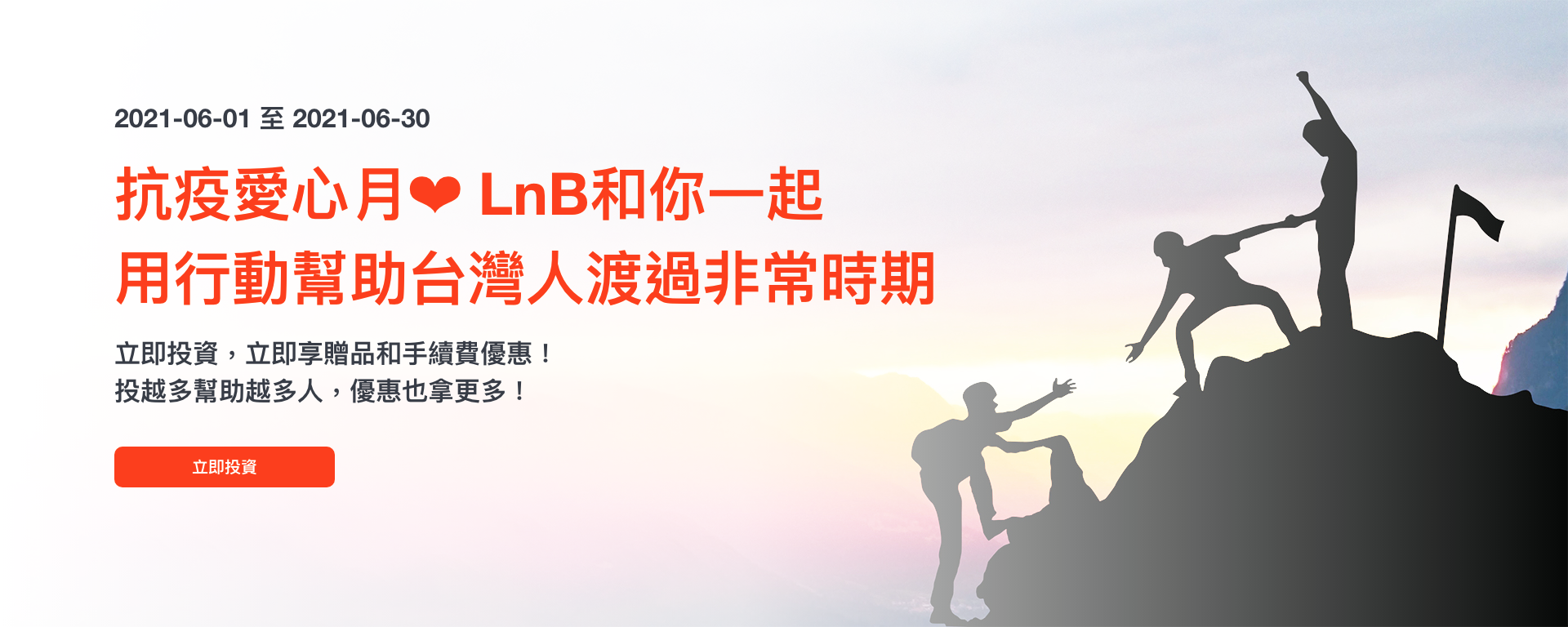 LnB信用市集抗疫愛心月，和你一起用行動幫助台灣人渡過非常時期，投資金額達投資門檻，手續費享優惠，還有限量好禮免費讓你帶回家。 投越多幫助越多人，優惠也拿更多！